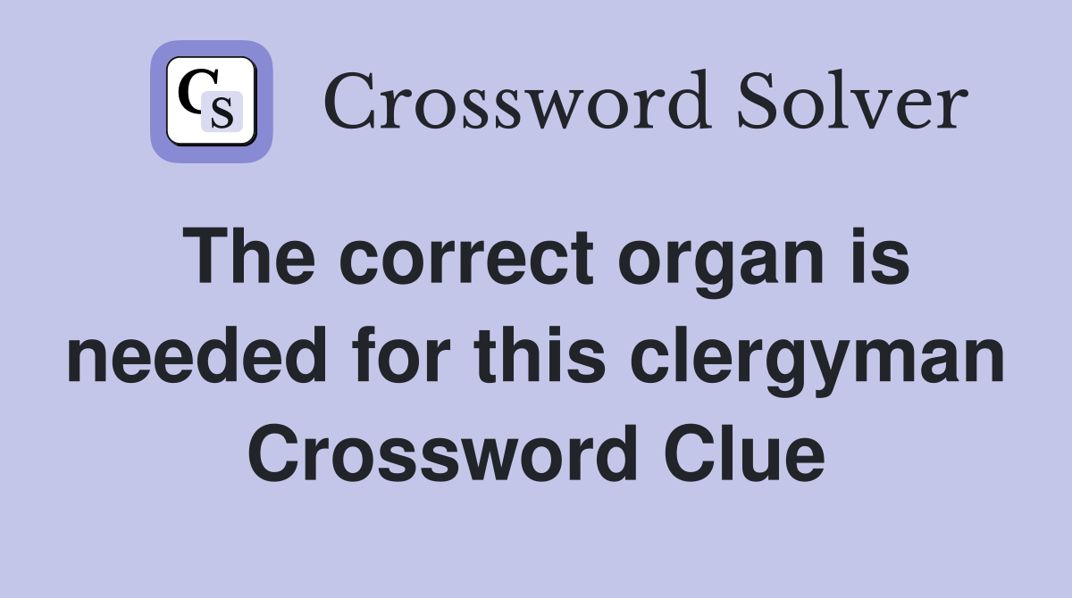 The correct organ is needed for this clergyman Crossword Clue
