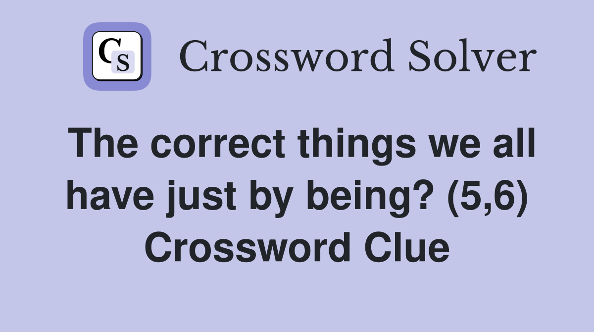 The correct things we all have just by being? (5,6) Crossword Clue
