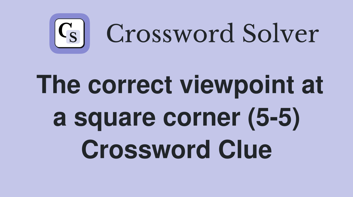 The correct viewpoint at a square corner (5-5) Crossword Clue