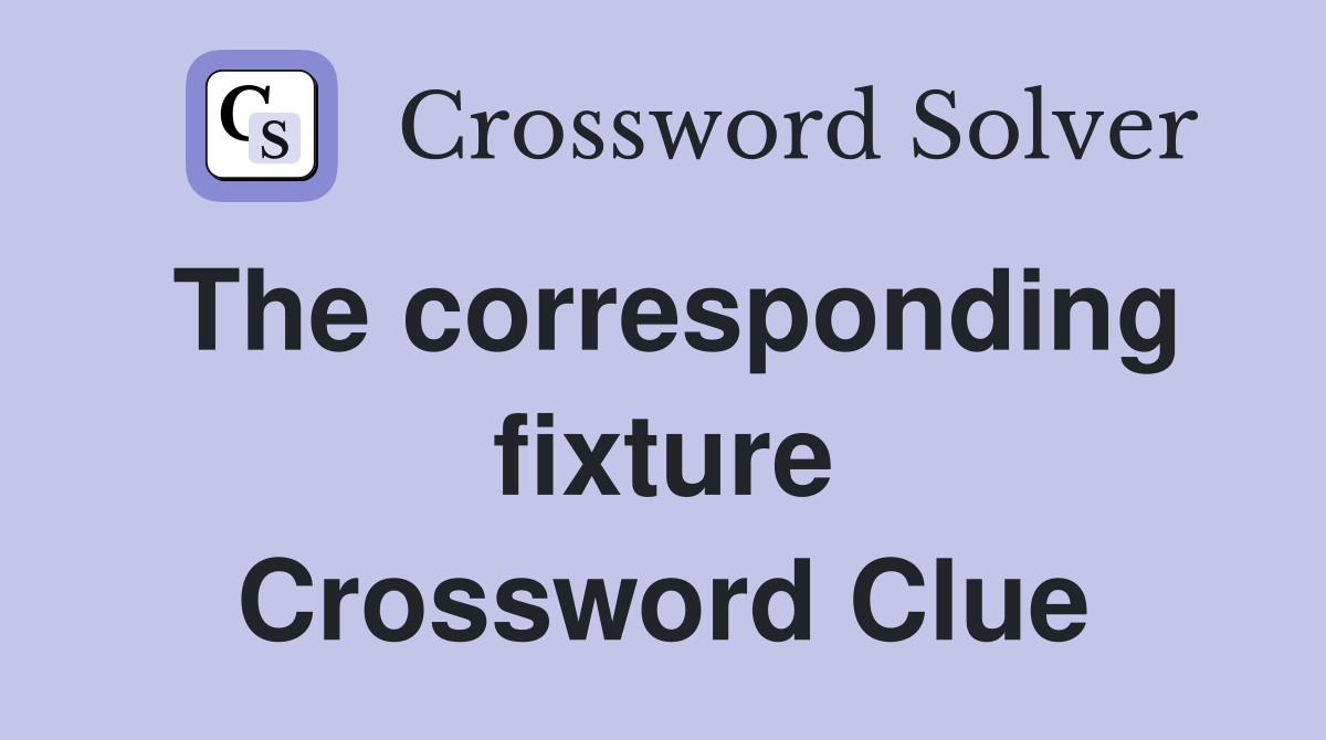 The corresponding fixture Crossword Clue