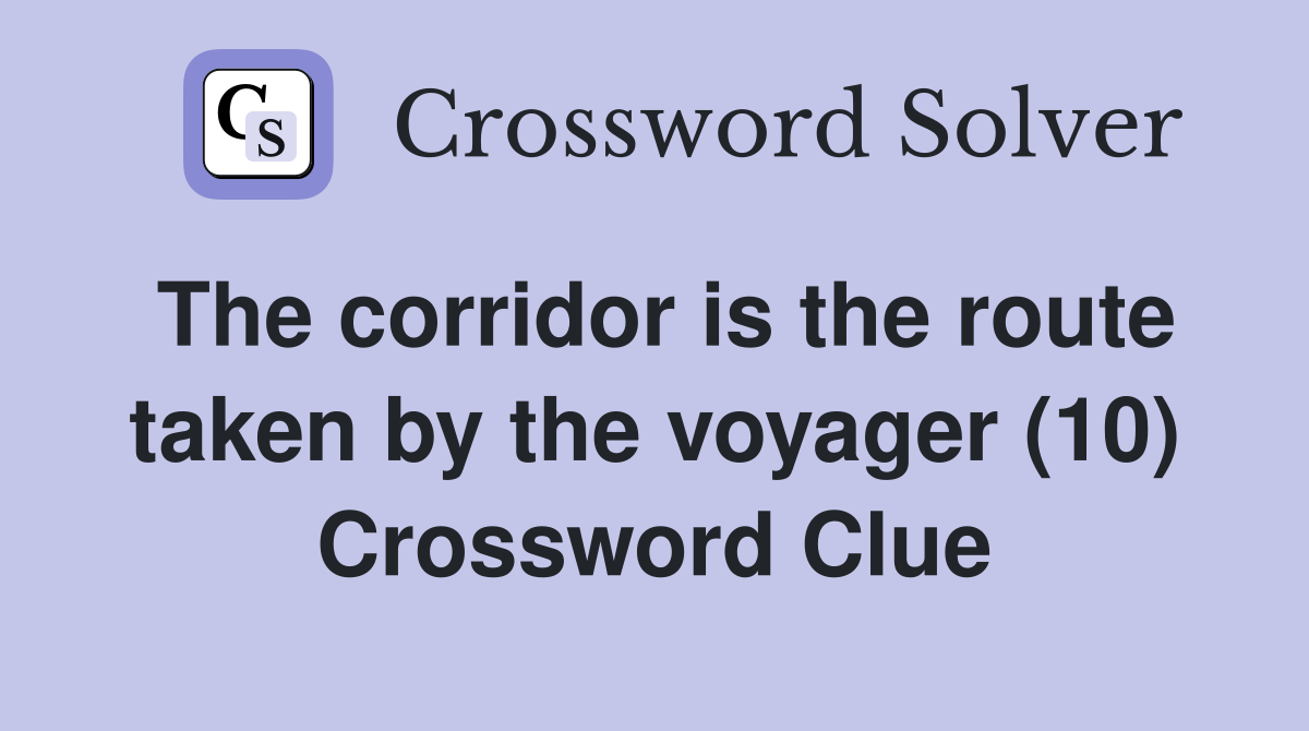 The corridor is the route taken by the voyager (10) Crossword Clue