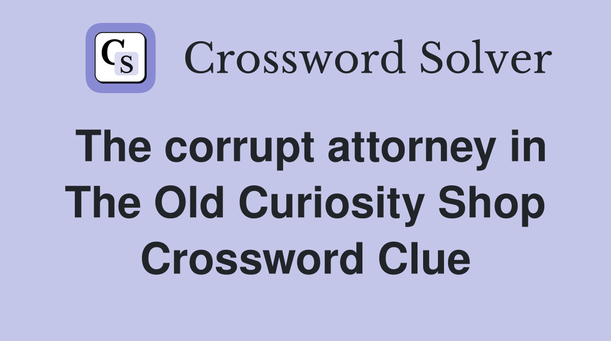 The corrupt attorney in The Old Curiosity Shop Crossword Clue