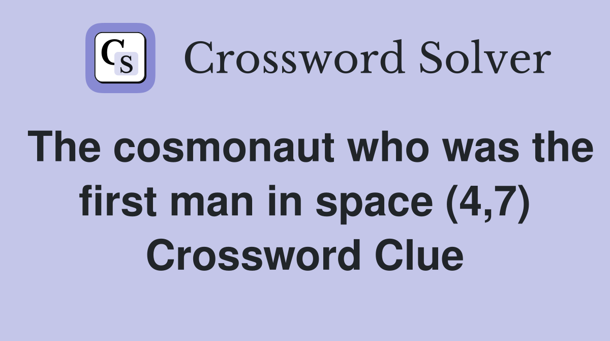 The cosmonaut who was the first man in space (4,7) Crossword Clue