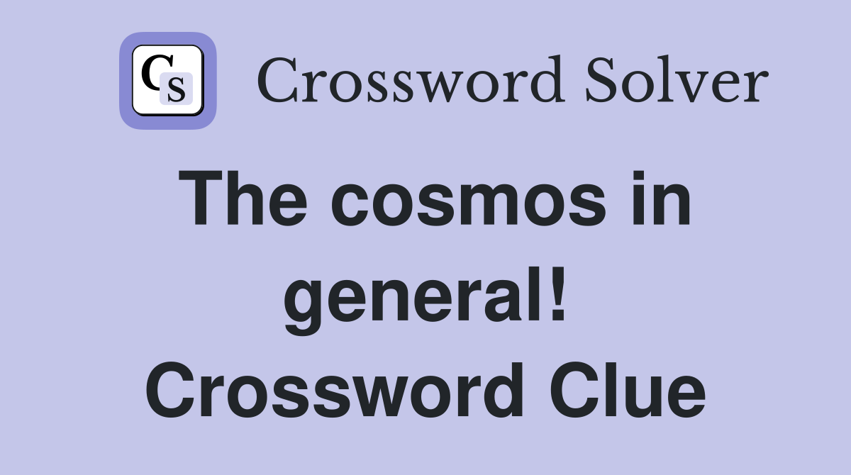 The cosmos in general! Crossword Clue
