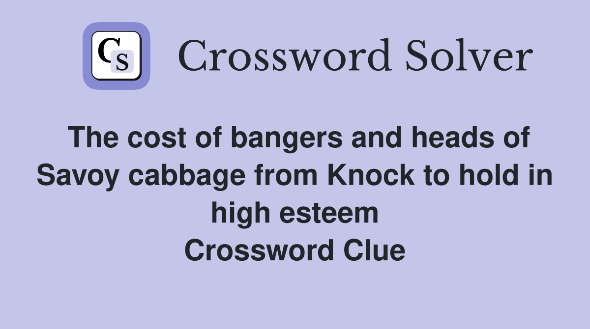 The cost of bangers and heads of Savoy cabbage from Knock to hold in high esteem Crossword Clue