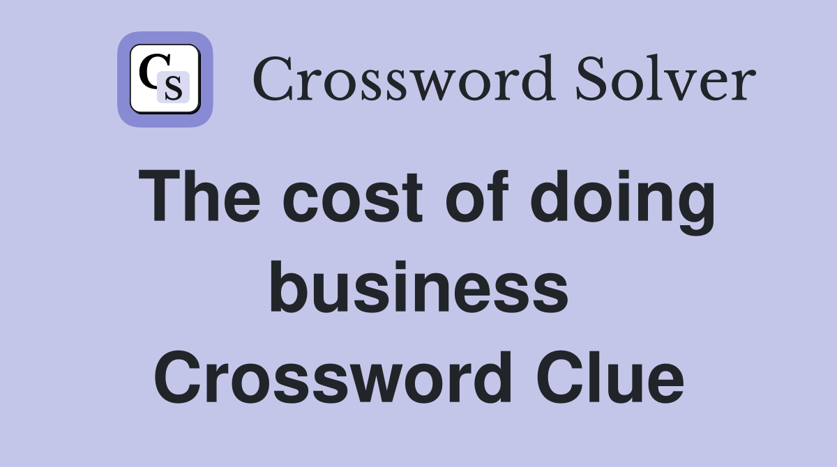 The cost of doing business Crossword Clue