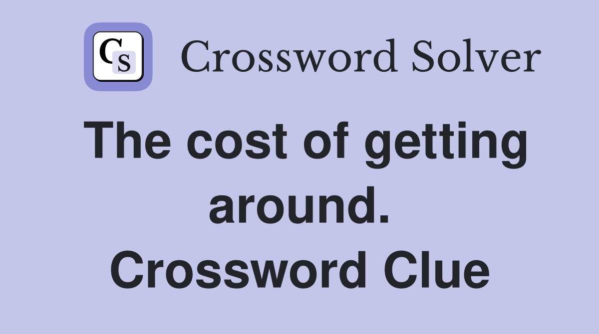 The cost of getting around. Crossword Clue
