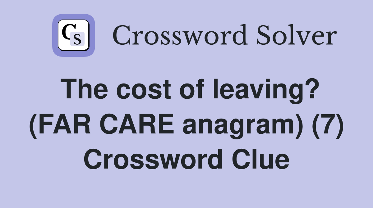 The cost of leaving? (FAR CARE anagram) (7) Crossword Clue