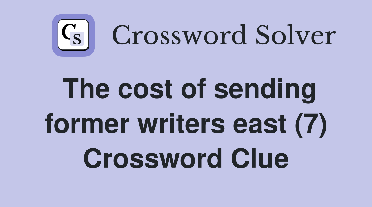 The cost of sending former writers east (7) Crossword Clue