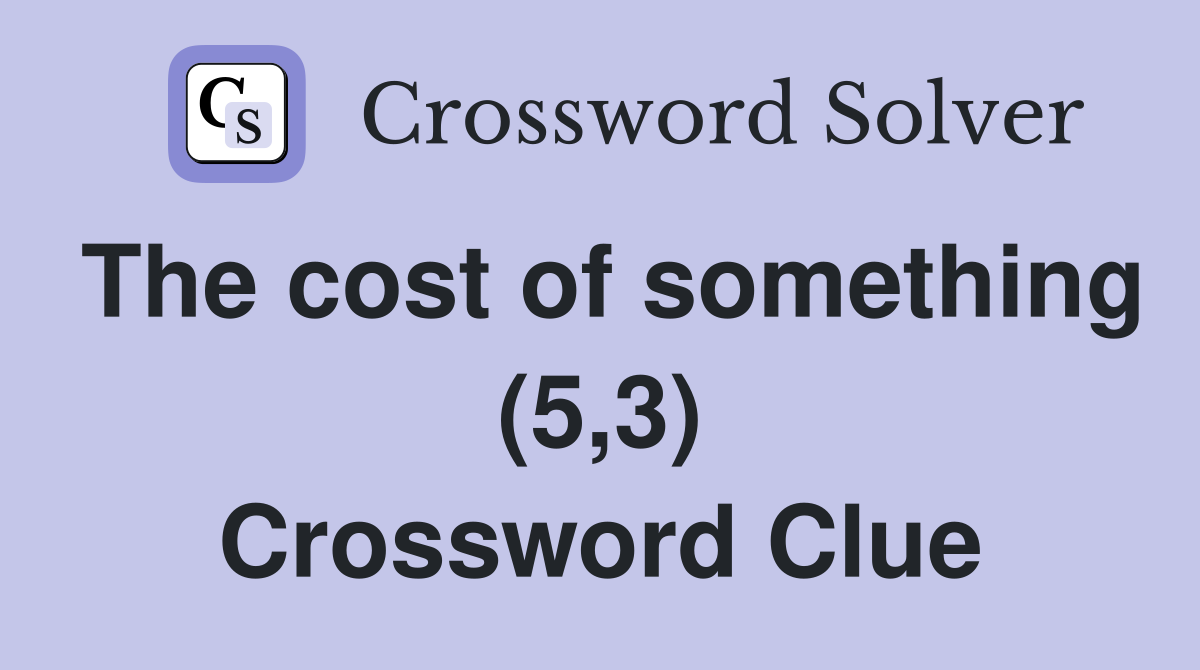 The cost of something (5,3) Crossword Clue