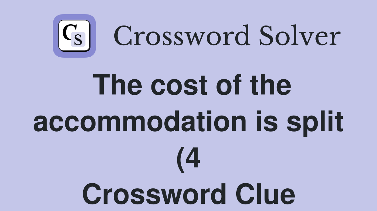 The cost of the accommodation is split (4) Crossword Clue Answers The cost of the accommodation is split (4) Crossword Clue Answers