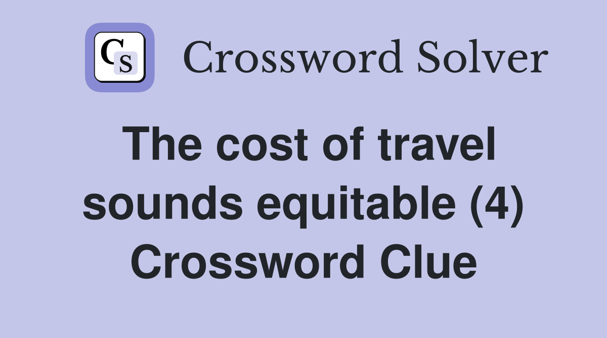 The cost of travel sounds equitable (4) Crossword Clue