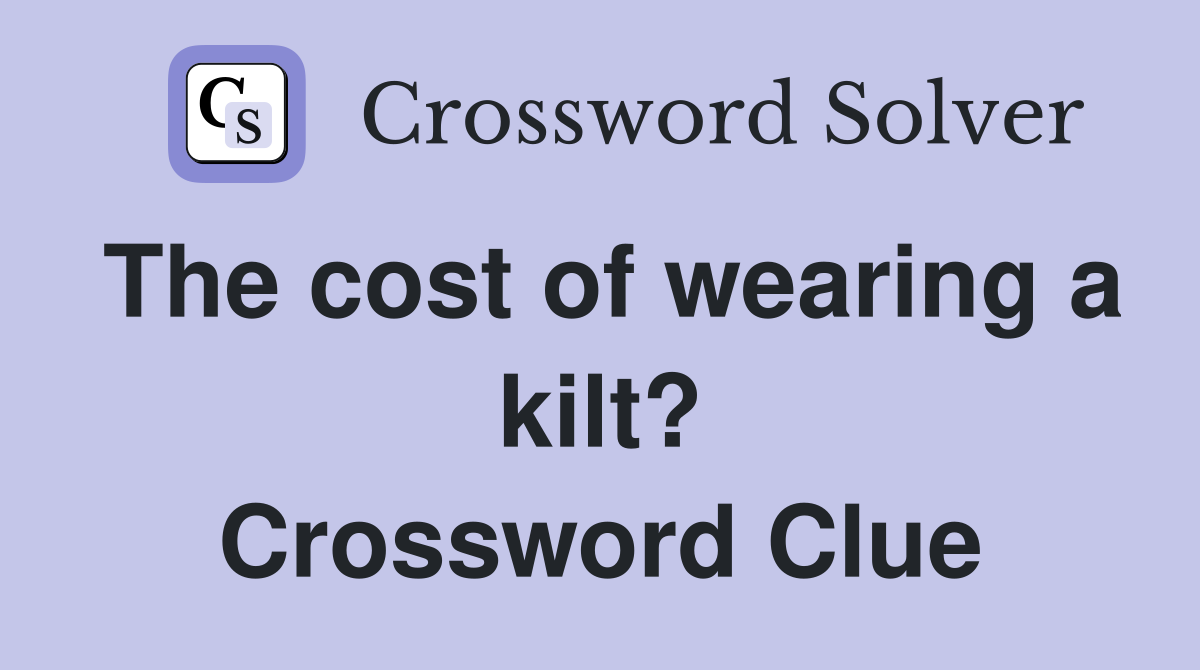 The cost of wearing a kilt? Crossword Clue