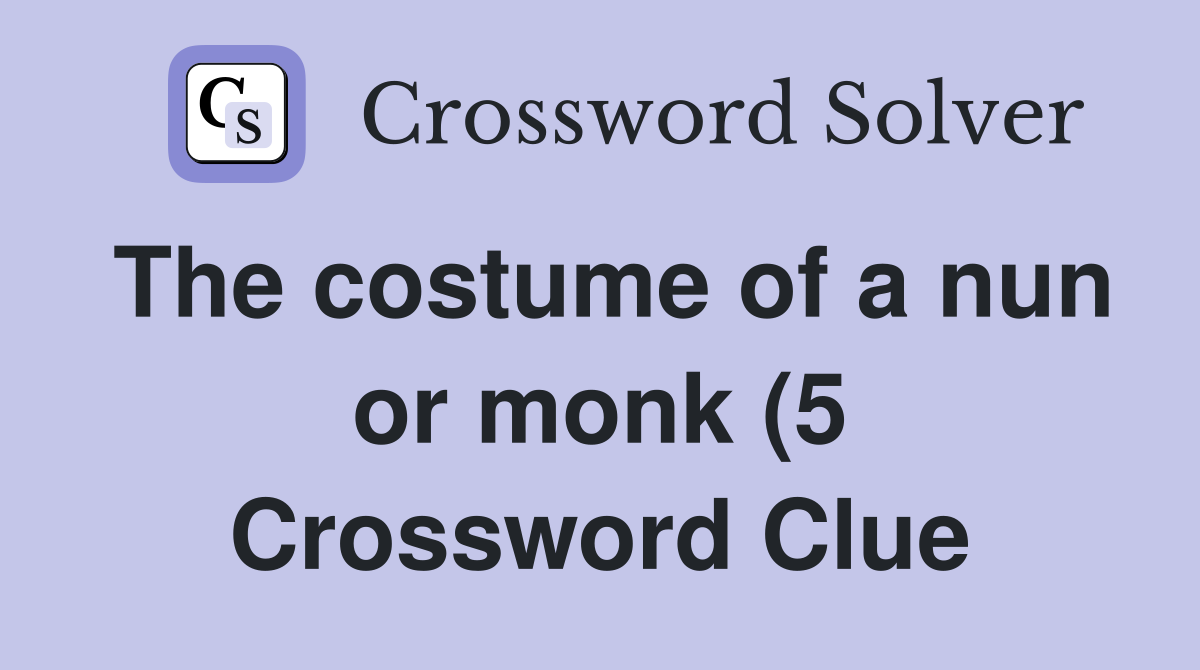 The costume of a nun or monk (5) Crossword Clue Answers Crossword The costume of a nun or monk (5) Crossword Clue Answers Crossword
