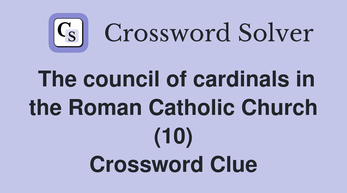 The council of cardinals in the Roman Catholic Church (10) Crossword Clue