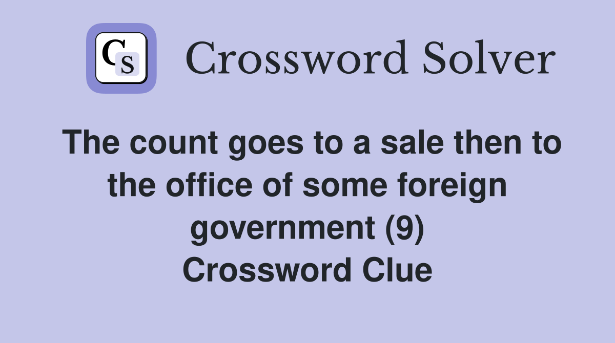 The count goes to a sale then to the office of some foreign government (9) Crossword Clue