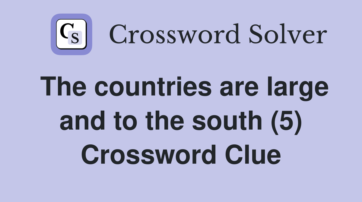 The countries are large and to the south (5) Crossword Clue