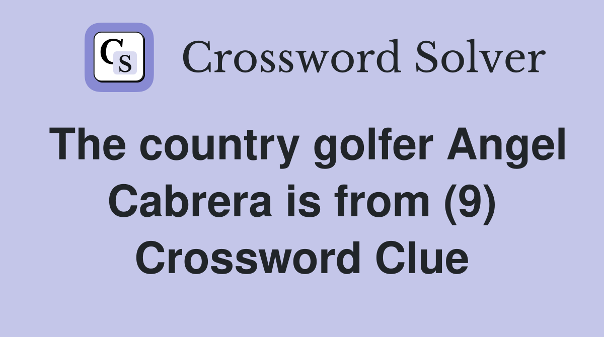 The country golfer Angel Cabrera is from (9) Crossword Clue