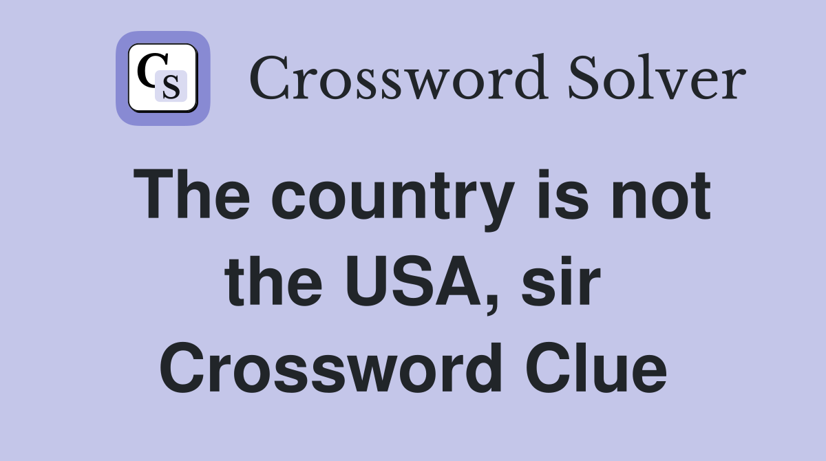 The country is not the USA, sir Crossword Clue