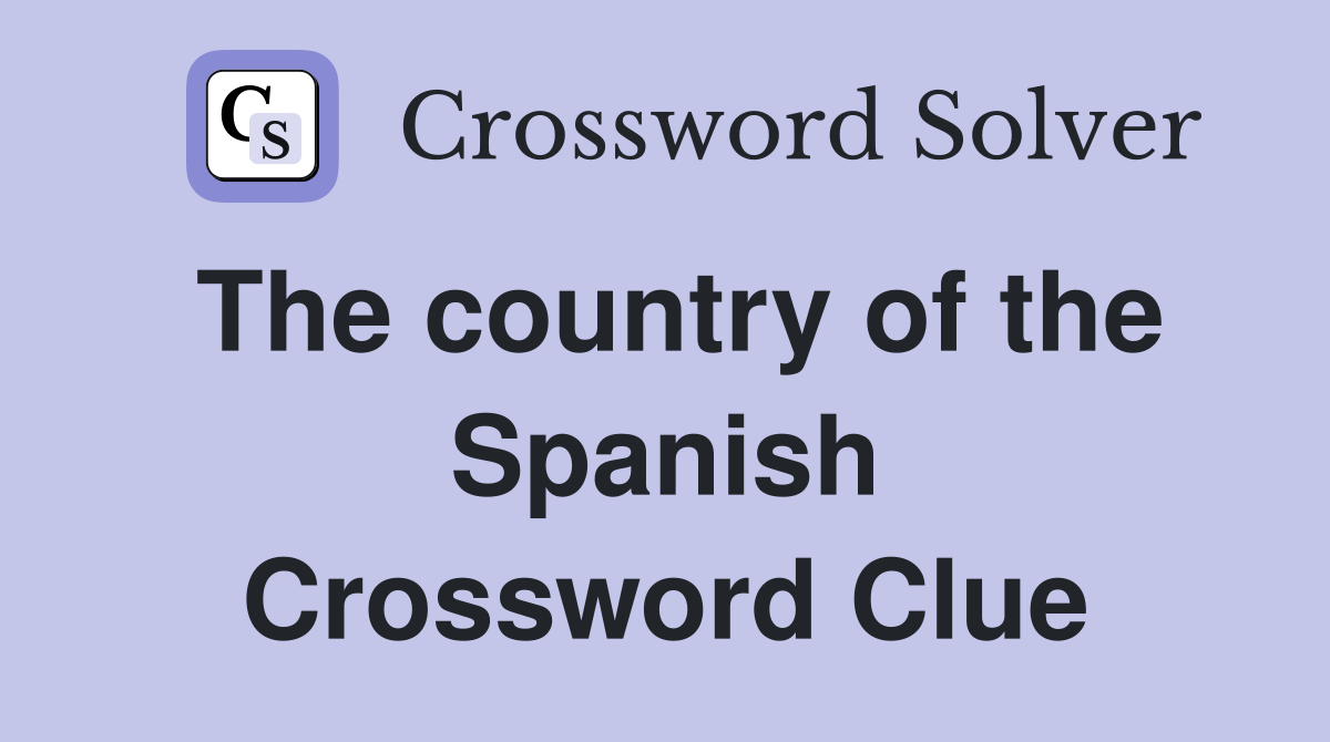 The country of the Spanish Crossword Clue