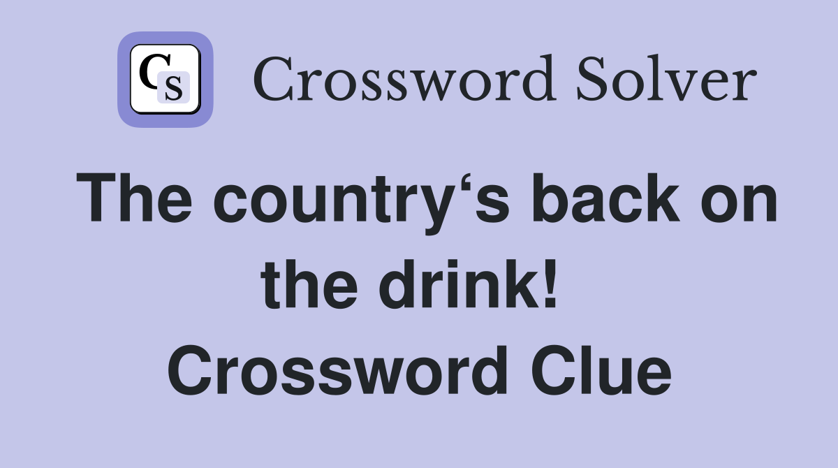 The country‘s back on the drink!  Crossword Clue