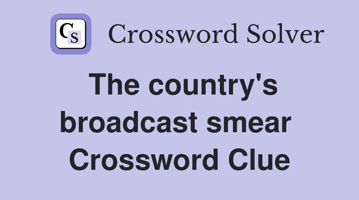 The country's broadcast smear  Crossword Clue