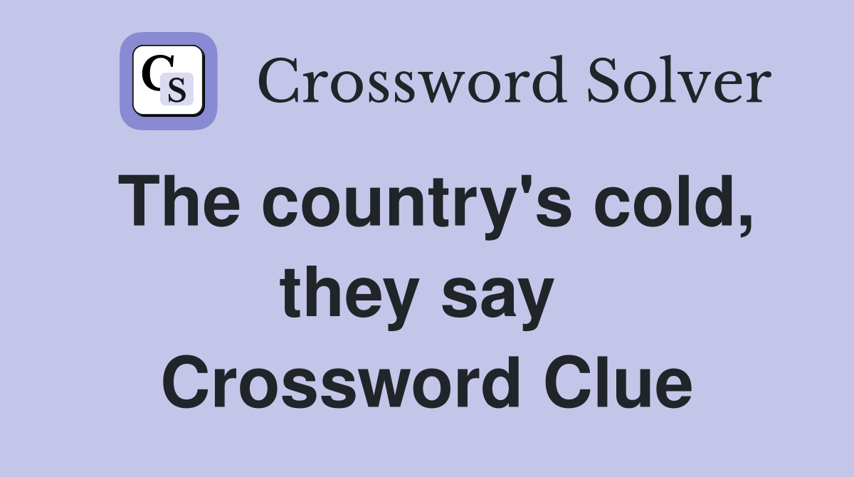 The country's cold, they say  Crossword Clue