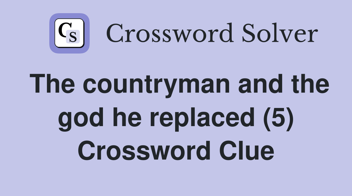 The countryman and the god he replaced (5) Crossword Clue