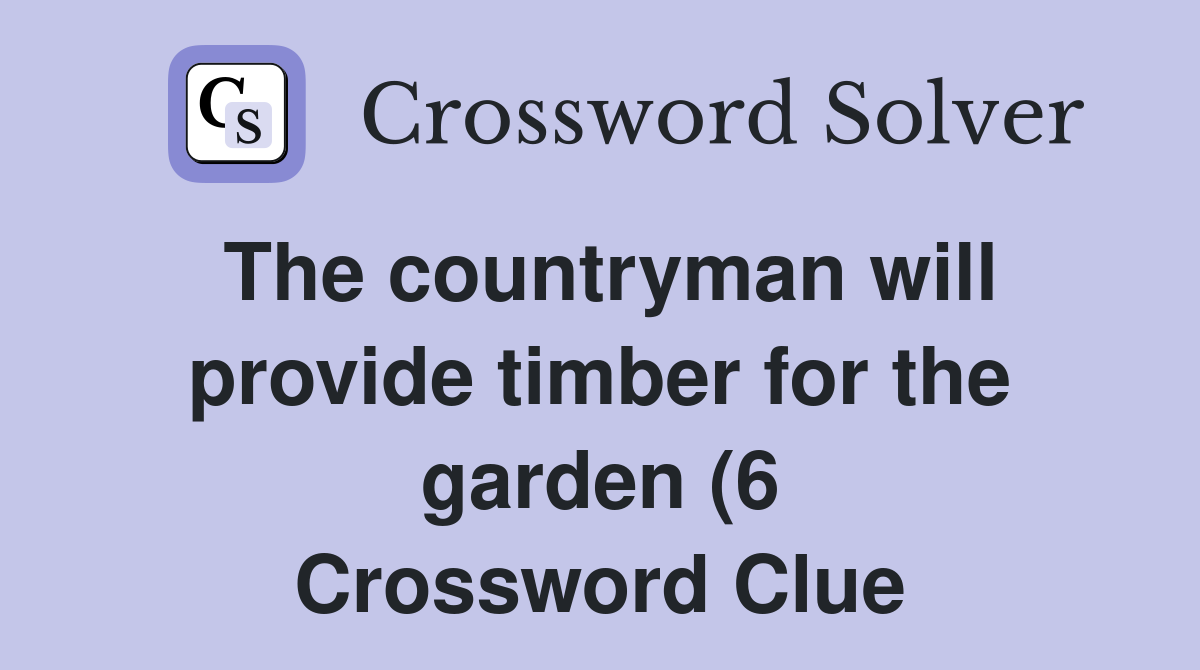 The countryman will provide timber for the garden (6) Crossword Clue The countryman will provide timber for the garden (6) Crossword Clue