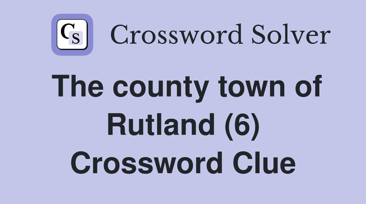 The county town of Rutland (6) Crossword Clue