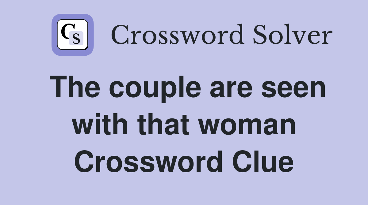 The couple are seen with that woman Crossword Clue