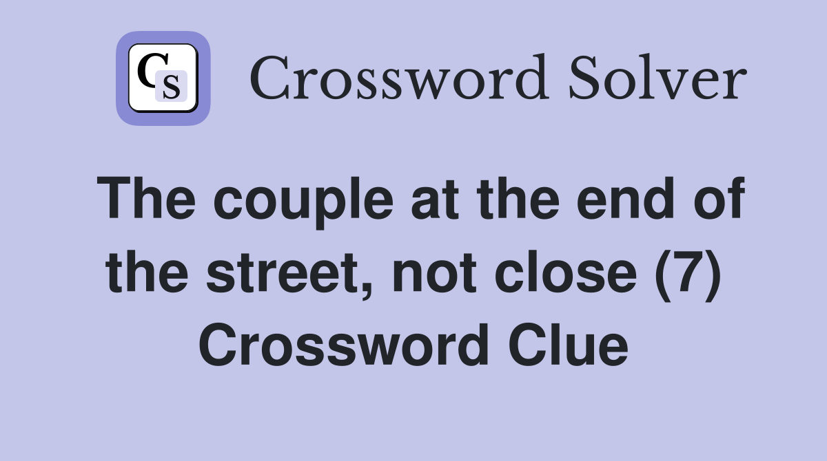 The couple at the end of the street, not close (7) Crossword Clue