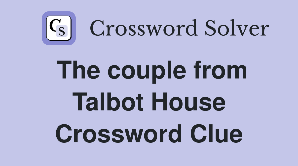 The couple from Talbot House Crossword Clue