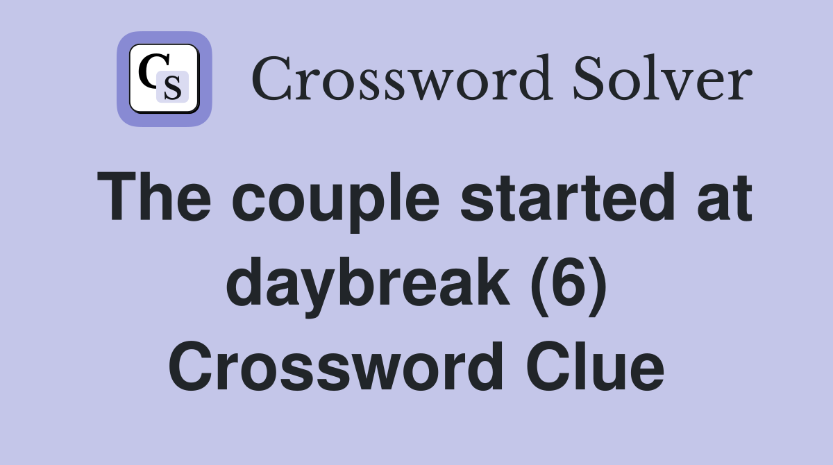 The couple started at daybreak (6) Crossword Clue