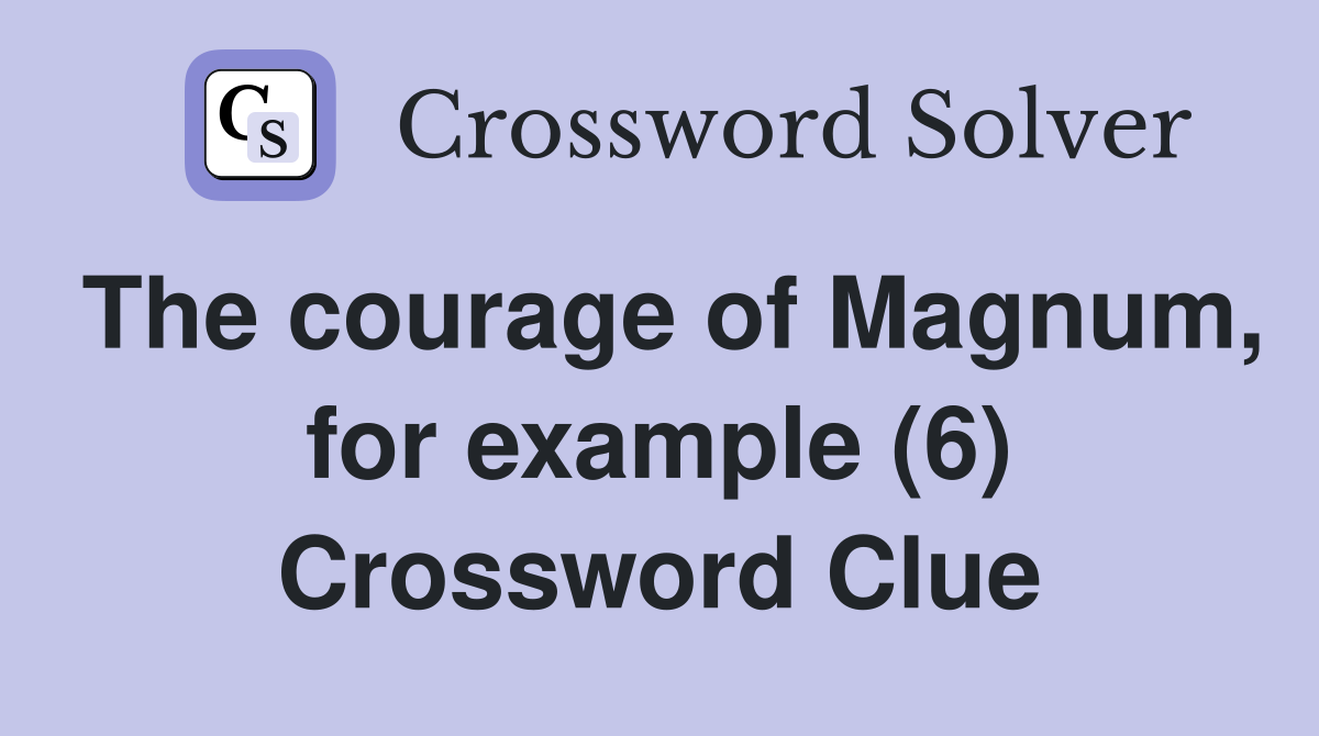 The courage of Magnum, for example (6) Crossword Clue