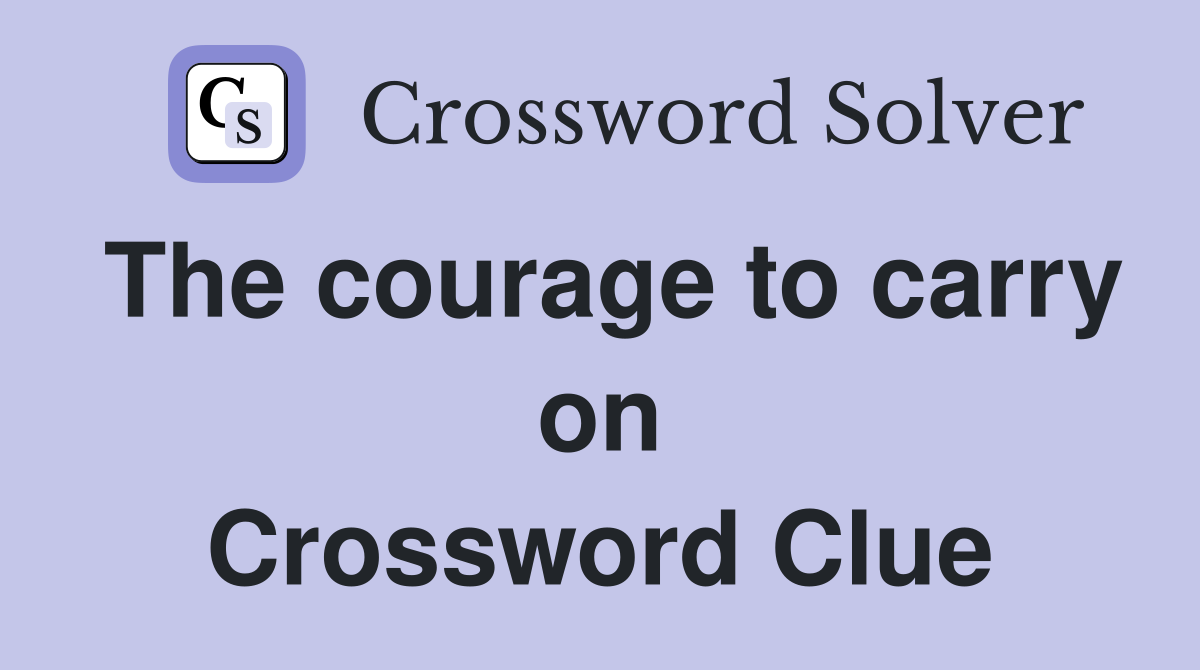The courage to carry on Crossword Clue