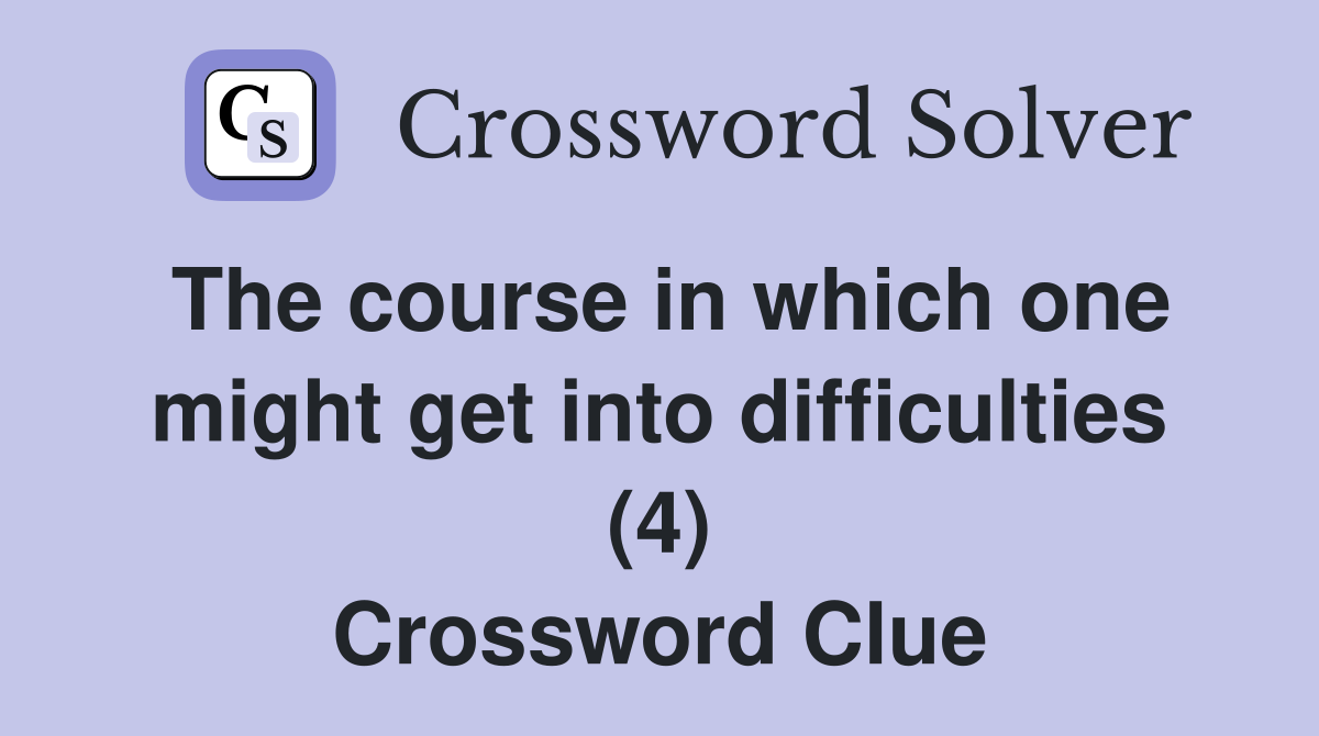 The course in which one might get into difficulties (4) Crossword Clue