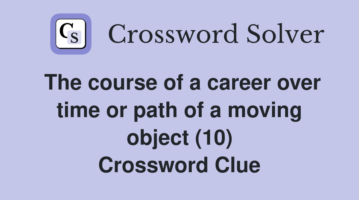 The course of a career over time or path of a moving object (10) Crossword Clue