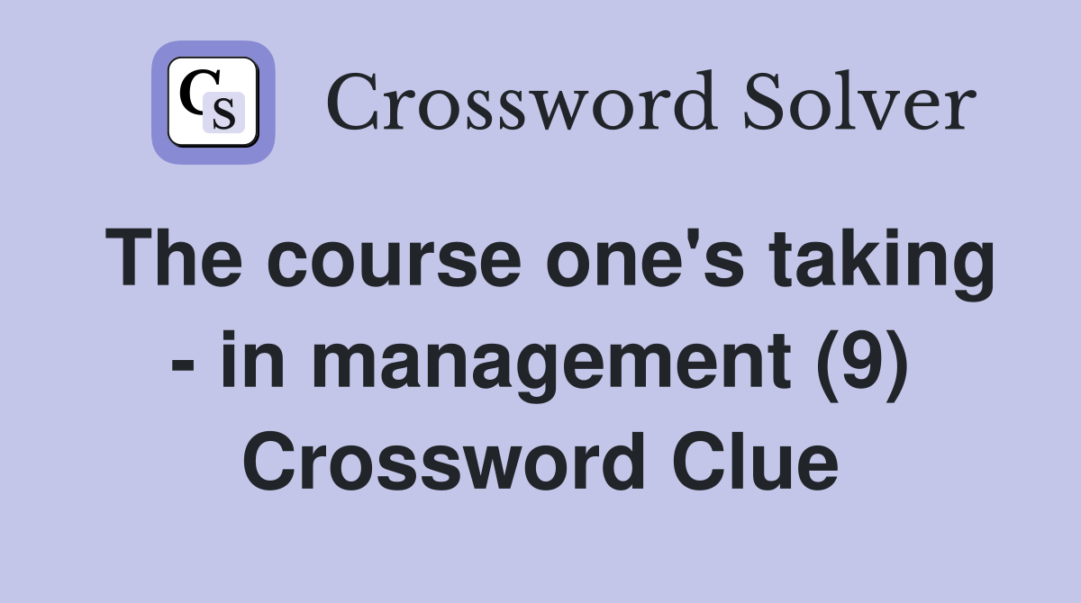 The course one's taking - in management (9) Crossword Clue