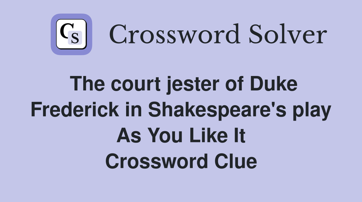 The court jester of Duke Frederick in Shakespeare's play As You Like It Crossword Clue