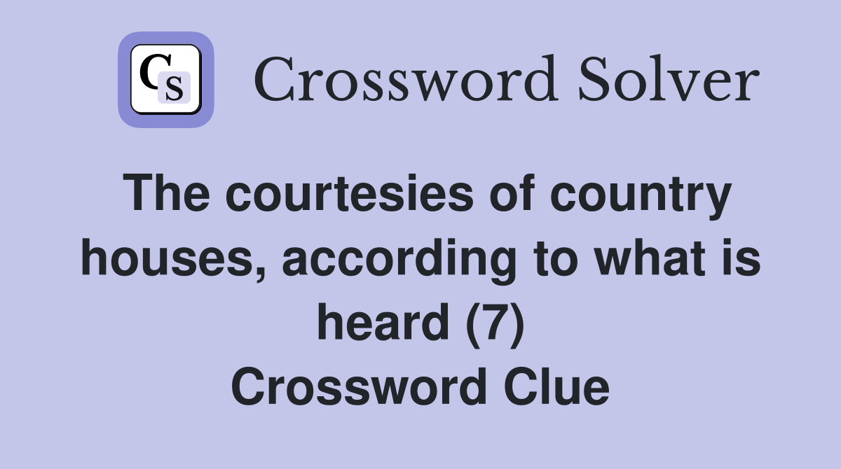 The courtesies of country houses, according to what is heard (7) Crossword Clue