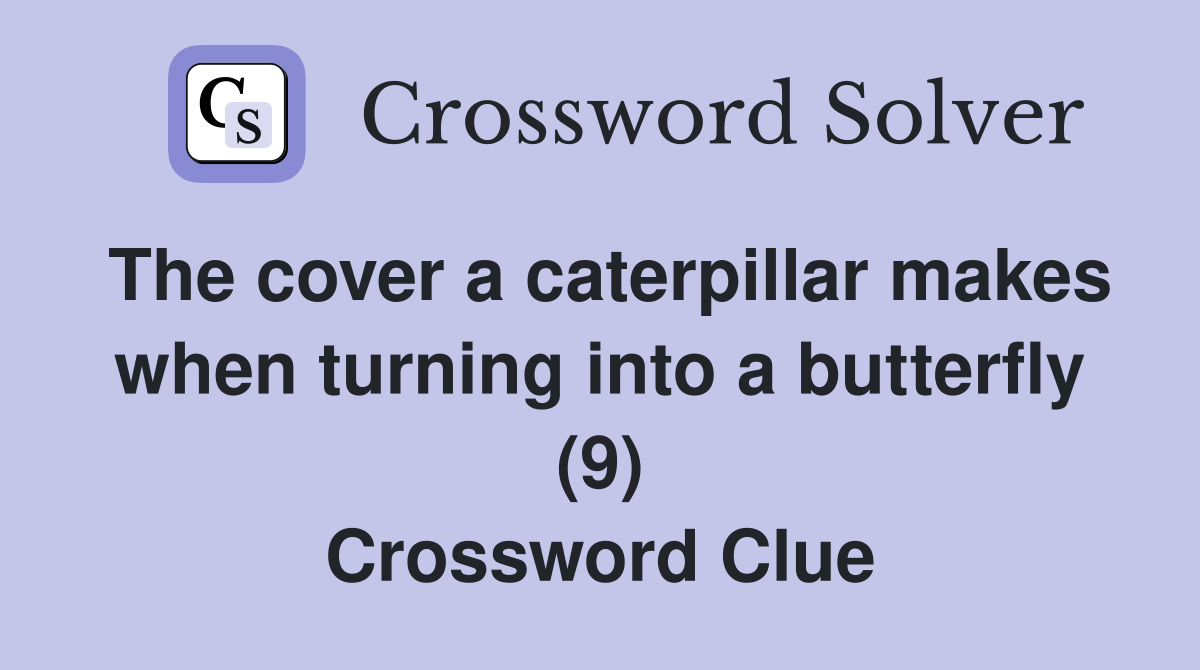 The cover a caterpillar makes when turning into a butterfly (9) Crossword Clue