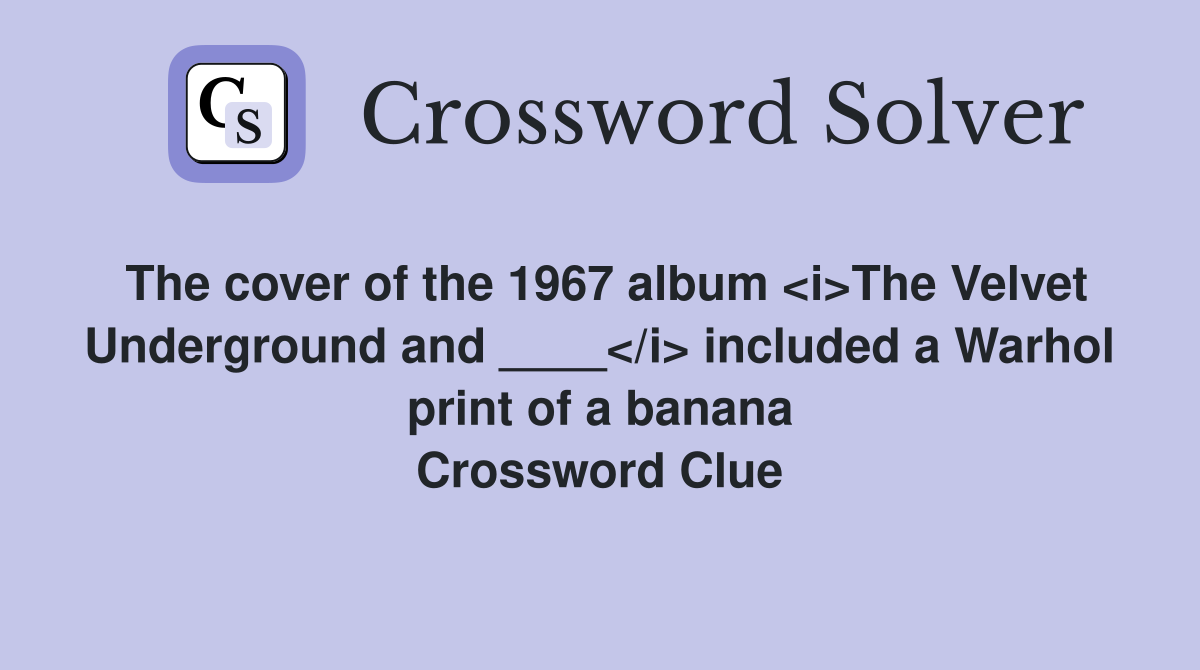 The cover of the 1967 album <i>The Velvet Underground and ____</i> included a Warhol print of a banana Crossword Clue