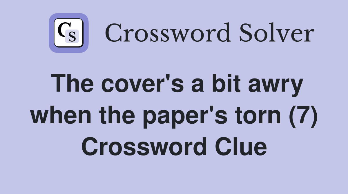 The cover's a bit awry when the paper's torn (7) Crossword Clue