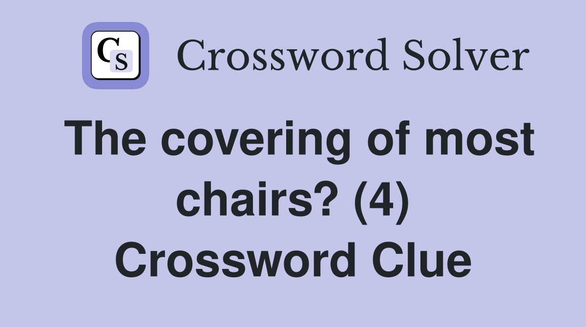 The covering of most chairs? (4) Crossword Clue