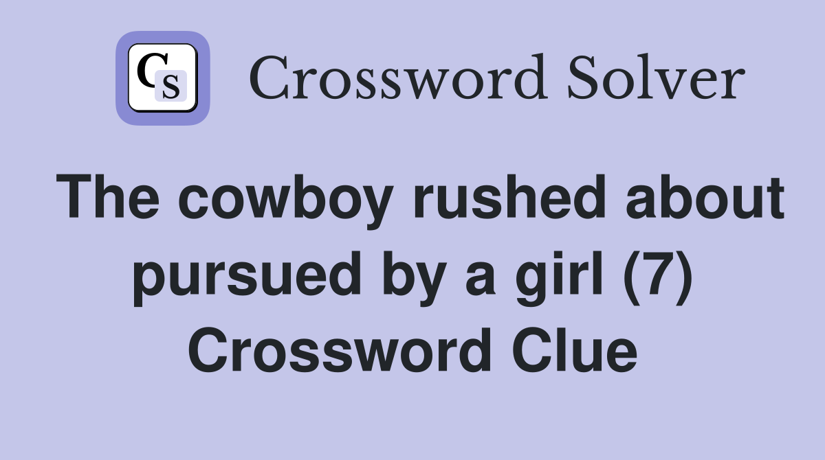The cowboy rushed about pursued by a girl (7) Crossword Clue