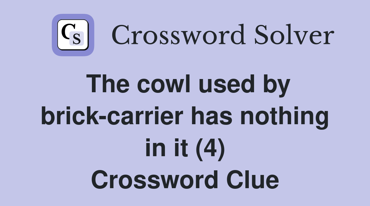 The cowl used by brick-carrier has nothing in it (4) Crossword Clue