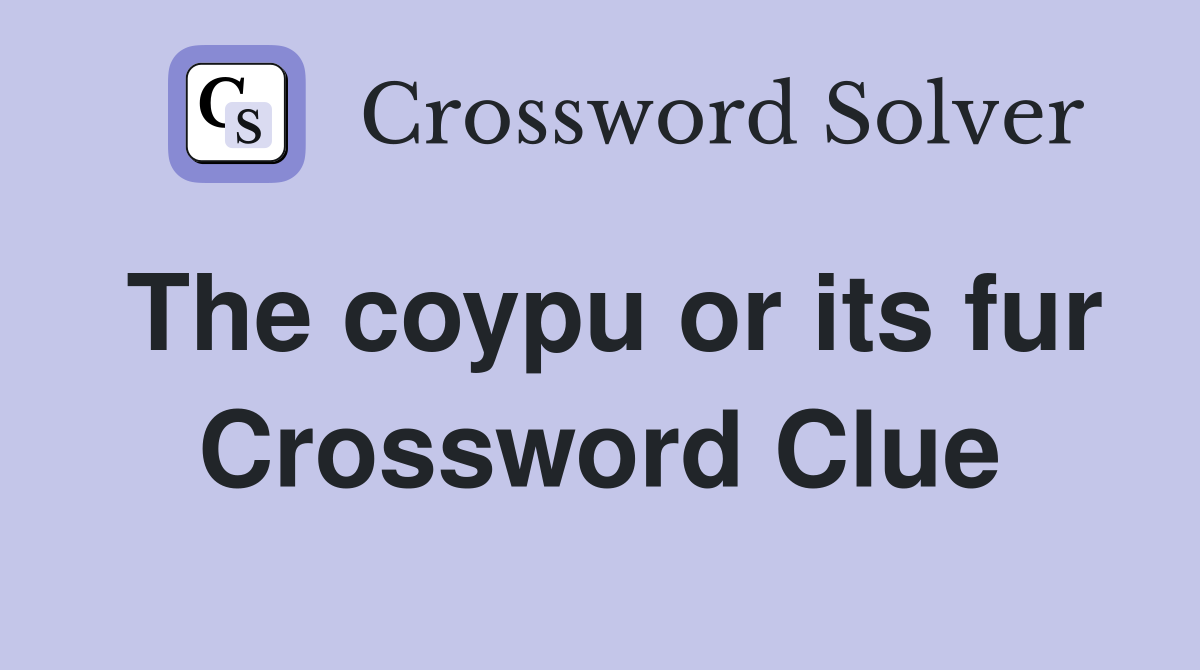 The coypu or its fur Crossword Clue