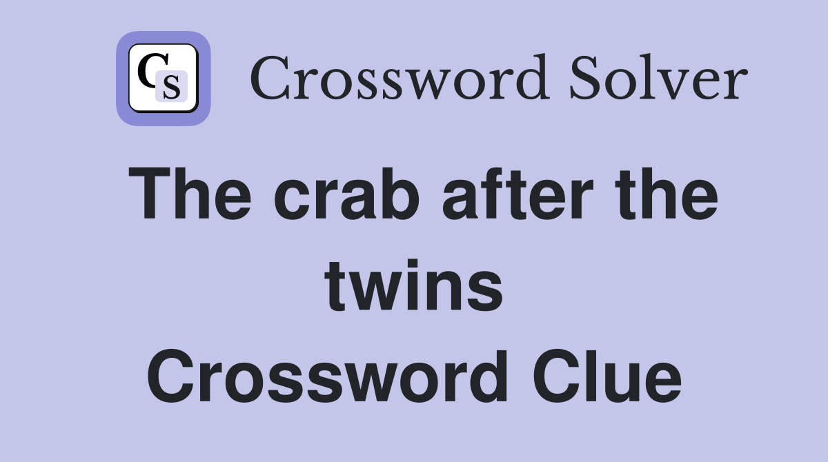The crab after the twins Crossword Clue