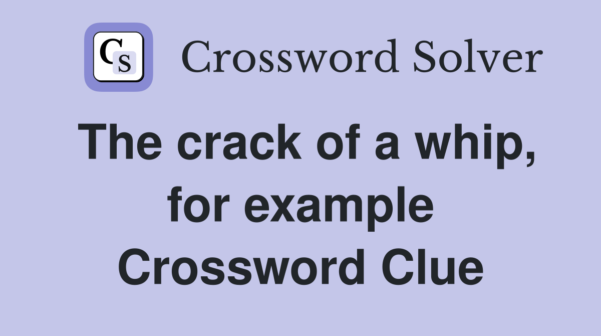 The crack of a whip, for example Crossword Clue